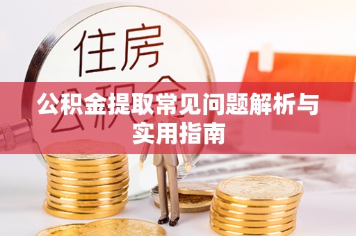 大鹏新区公积金提取常见问题解析与实用指南