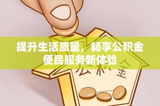 大鹏新区提升生活质量，畅享公积金便民服务新体验
