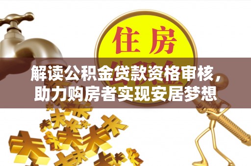 大鹏新区解读公积金贷款资格审核，助力购房者实现安居梦想