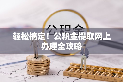 大鹏新区轻松搞定！公积金提取网上办理全攻略