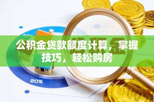 大鹏新区公积金贷款额度计算，掌握技巧，轻松购房