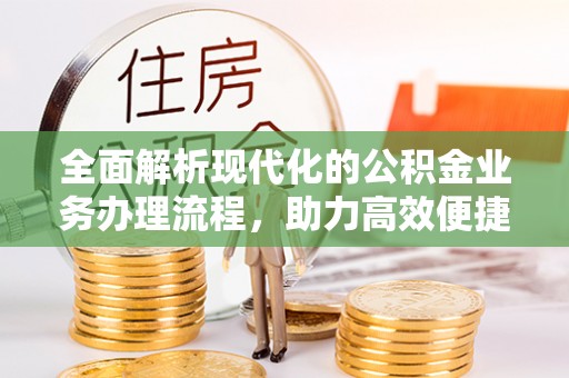 大鹏新区全面解析现代化的公积金业务办理流程，助力高效便捷生活