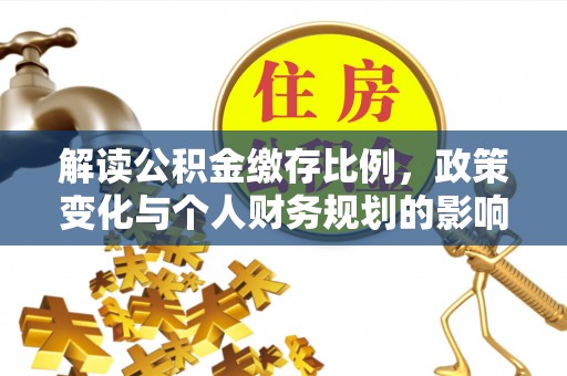 大鹏新区解读公积金缴存比例，政策变化与个人财务规划的影响