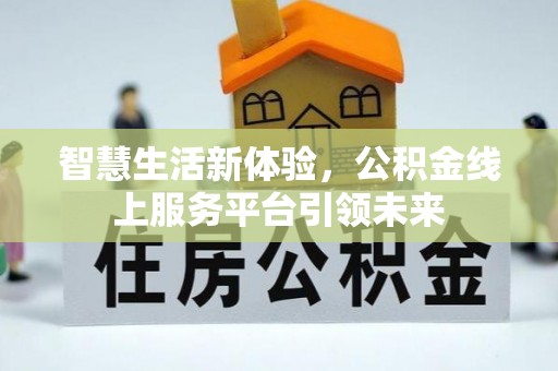 大鹏新区智慧生活新体验，公积金线上服务平台引领未来