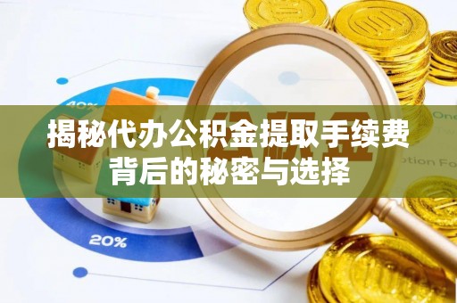 大鹏新区揭秘代办公积金提取手续费背后的秘密与选择