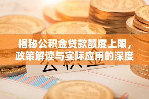 大鹏新区揭秘公积金贷款额度上限，政策解读与实际应用的深度分析