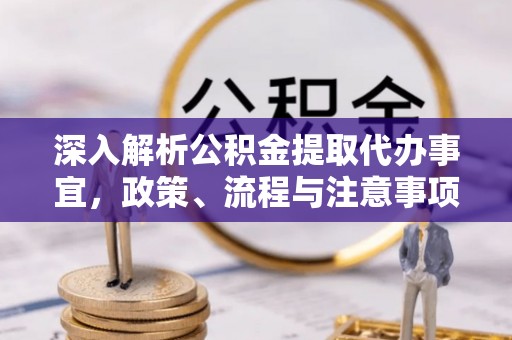 大鹏新区深入解析公积金提取代办事宜，政策、流程与注意事项全攻略