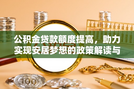 大鹏新区公积金贷款额度提高，助力实现安居梦想的政策解读与未来展望