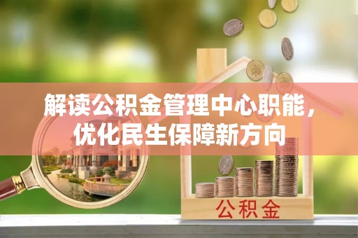 大鹏新区解读公积金管理中心职能，优化民生保障新方向