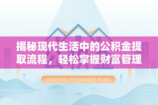 大鹏新区揭秘现代生活中的公积金提取流程，轻松掌握财富管理新技能