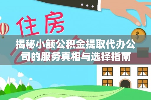 大鹏新区揭秘小额公积金提取代办公司的服务真相与选择指南