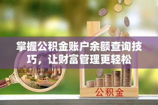大鹏新区掌握公积金账户余额查询技巧，让财富管理更轻松