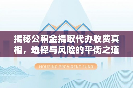 大鹏新区揭秘公积金提取代办收费真相，选择与风险的平衡之道