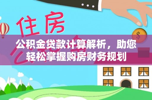 大鹏新区公积金贷款计算解析，助您轻松掌握购房财务规划